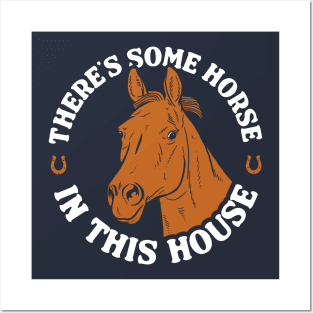 There's Some Horse In This House Posters and Art